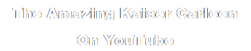 Text Box: The Amazing Kaiser Carleen
On YouTube

