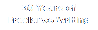 Text Box: 30 Years of
Freelance Writing


